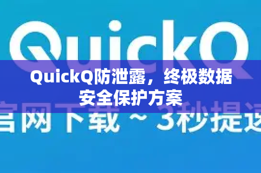 QuickQ防泄露，终极数据安全保护方案