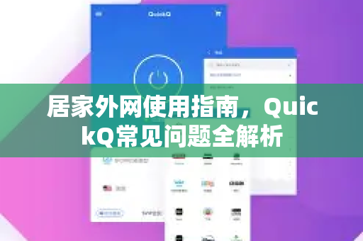 居家外网使用指南，QuickQ常见问题全解析