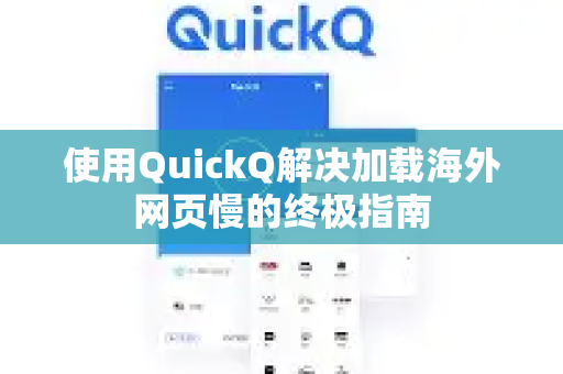 使用QuickQ解决加载海外网页慢的终极指南