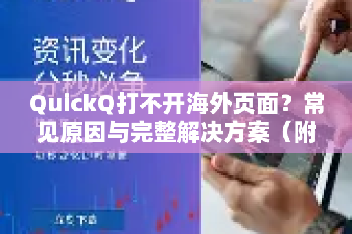 QuickQ打不开海外页面？常见原因与完整解决方案（附问答）