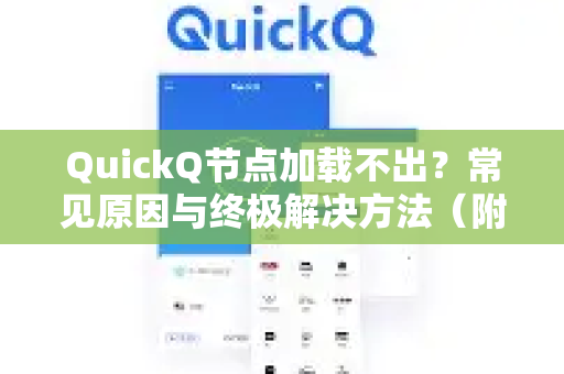 QuickQ节点加载不出？常见原因与终极解决方法（附详细问答）