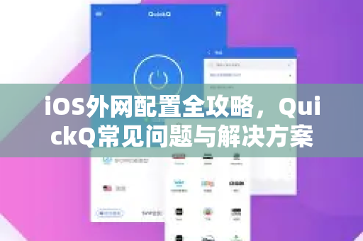 iOS外网配置全攻略，QuickQ常见问题与解决方案
