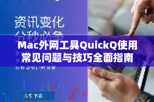 Mac外网工具QuickQ使用常见问题与技巧全面指南