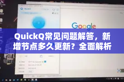 QuickQ常见问题解答，新增节点多久更新？全面解析与使用指南-第1张图片-QuickQ下载 | Windows/macOS/iOS/Android全平台使用