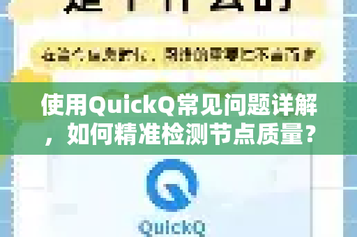 使用QuickQ常见问题详解，如何精准检测节点质量？从新手到高手的完整指南-第1张图片-QuickQ下载 | Windows/macOS/iOS/Android全平台使用