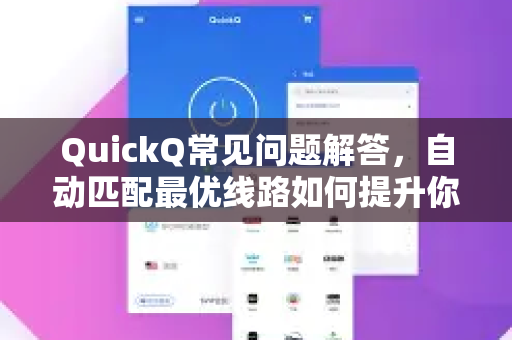 QuickQ常见问题解答，自动匹配最优线路如何提升你的网络体验？-第1张图片-QuickQ下载 | Windows/macOS/iOS/Android全平台使用