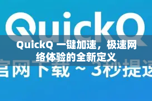 QuickQ 一键加速，极速网络体验的全新定义