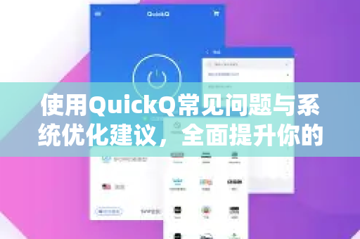 使用QuickQ常见问题与系统优化建议，全面提升你的网络体验
