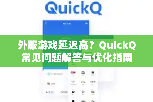 外服游戏延迟高？QuickQ常见问题解答与优化指南