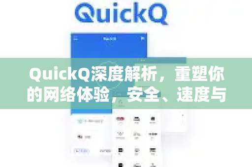 QuickQ深度解析，重塑你的网络体验，安全、速度与无限可能的融合