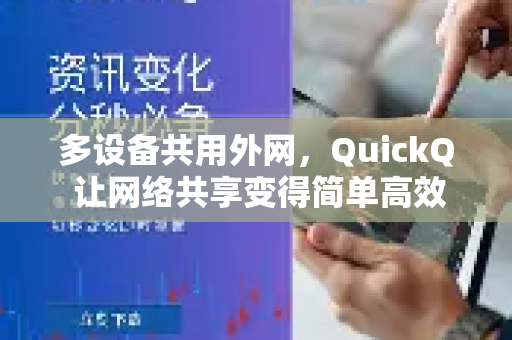 多设备共用外网，QuickQ 让网络共享变得简单高效