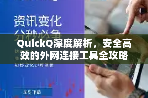 QuickQ深度解析，安全高效的外网连接工具全攻略