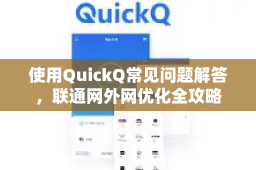 使用QuickQ常见问题解答，联通网外网优化全攻略