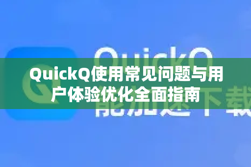 QuickQ使用常见问题与用户体验优化全面指南-第1张图片-QuickQ下载 | Windows/macOS/iOS/Android全平台使用