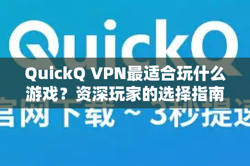 QuickQ VPN最适合玩什么游戏？资深玩家的选择指南