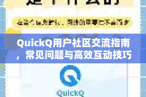 QuickQ用户社区交流指南，常见问题与高效互动技巧