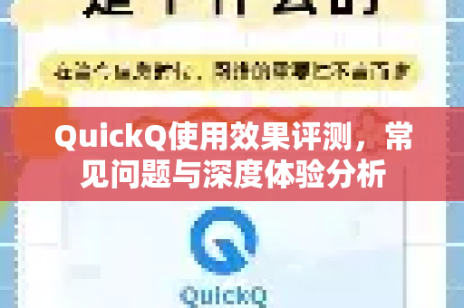 QuickQ使用效果评测，常见问题与深度体验分析