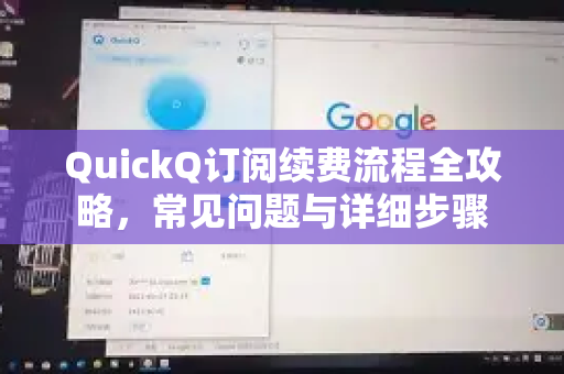 QuickQ订阅续费流程全攻略，常见问题与详细步骤