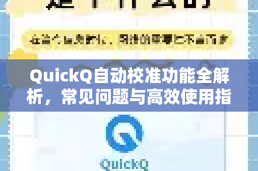 QuickQ自动校准功能全解析，常见问题与高效使用指南