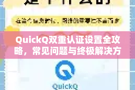 QuickQ双重认证设置全攻略，常见问题与终极解决方案