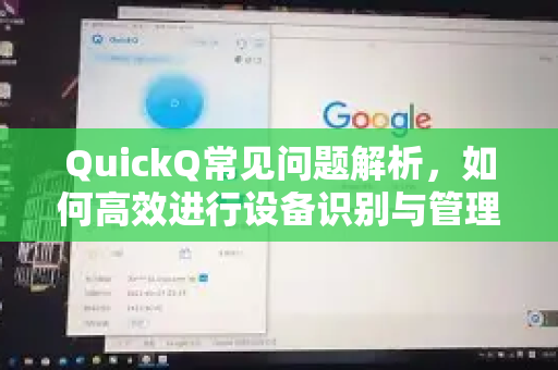 QuickQ常见问题解析，如何高效进行设备识别与管理？