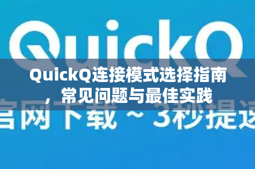 QuickQ连接模式选择指南，常见问题与最佳实践