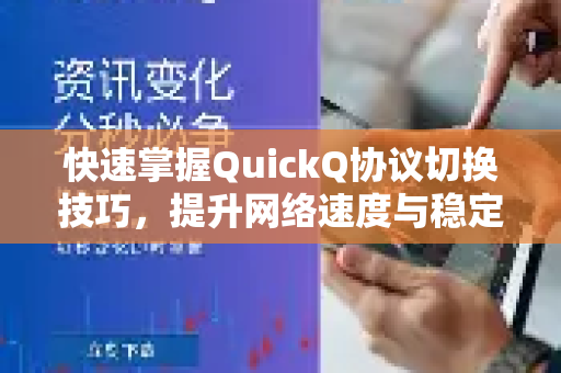 快速掌握QuickQ协议切换技巧，提升网络速度与稳定性的必备指南