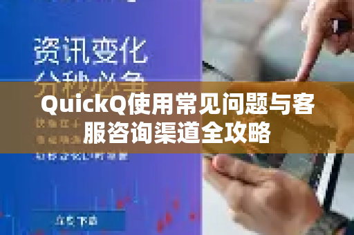 QuickQ使用常见问题与客服咨询渠道全攻略