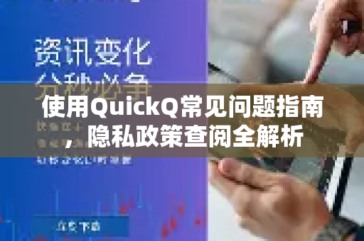 使用QuickQ常见问题指南，隐私政策查阅全解析