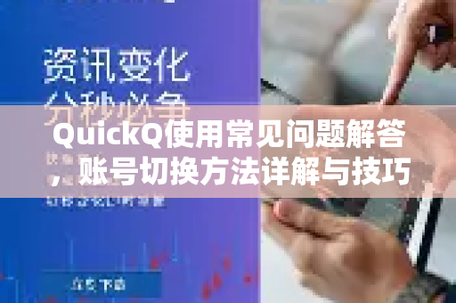QuickQ使用常见问题解答，账号切换方法详解与技巧
