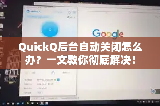 QuickQ后台自动关闭怎么办？一文教你彻底解决！