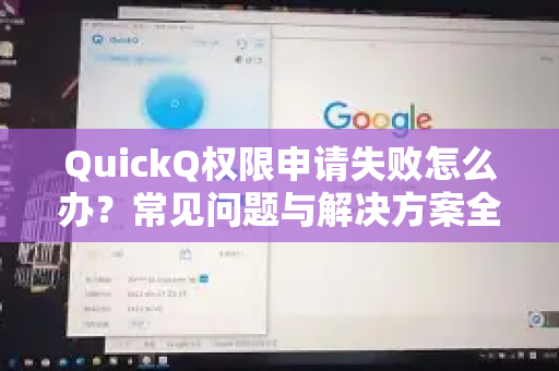 QuickQ权限申请失败怎么办？常见问题与解决方案全攻略