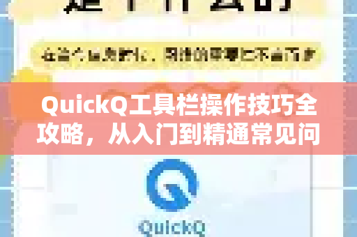 QuickQ工具栏操作技巧全攻略，从入门到精通常见问题解答