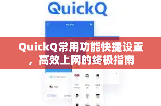 QuickQ常用功能快捷设置，高效上网的终极指南