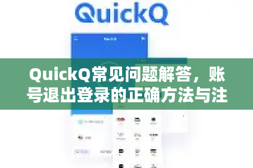 QuickQ常见问题解答，账号退出登录的正确方法与注意事项