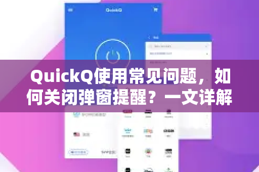 QuickQ使用常见问题，如何关闭弹窗提醒？一文详解