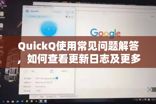 QuickQ使用常见问题解答，如何查看更新日志及更多实用技巧