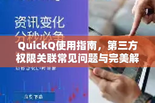 QuickQ使用指南，第三方权限关联常见问题与完美解决方案