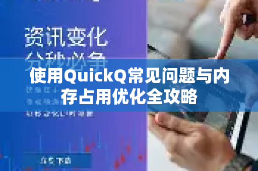 使用QuickQ常见问题与内存占用优化全攻略