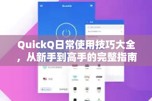 QuickQ日常使用技巧大全，从新手到高手的完整指南