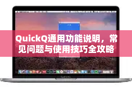 QuickQ通用功能说明，常见问题与使用技巧全攻略