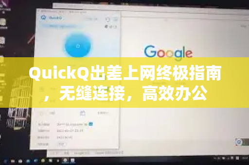QuickQ出差上网终极指南，无缝连接，高效办公