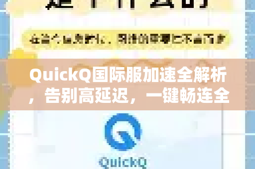QuickQ国际服加速全解析，告别高延迟，一键畅连全球游戏