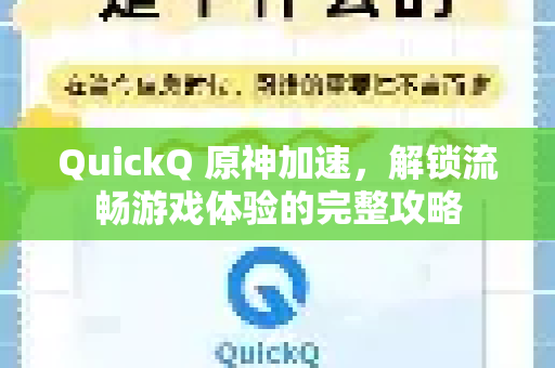 QuickQ 原神加速，解锁流畅游戏体验的完整攻略