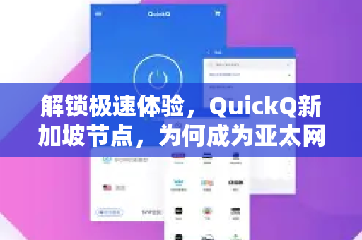 解锁极速体验，QuickQ新加坡节点，为何成为亚太网络加速首选？