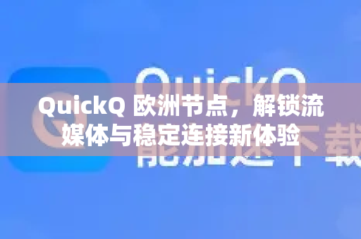 QuickQ 欧洲节点，解锁流媒体与稳定连接新体验