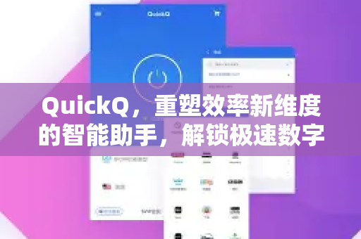 QuickQ，重塑效率新维度的智能助手，解锁极速数字新体验