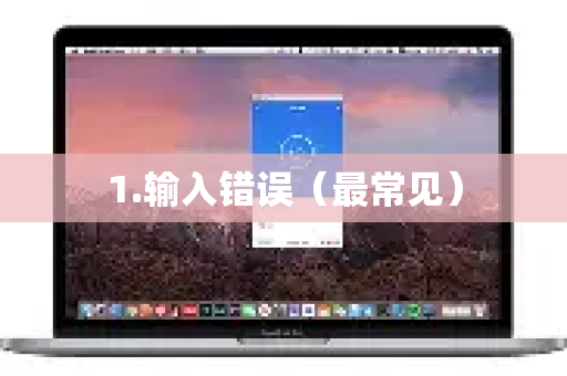 1.输入错误（最常见）-第1张图片-QuickQ下载 | Windows/macOS/iOS/Android全平台使用