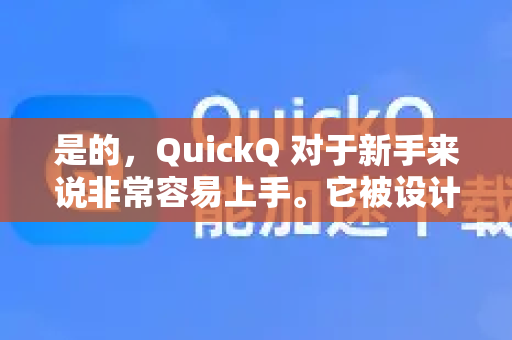 是的，QuickQ 对于新手来说非常容易上手。它被设计得简洁直观，没有过于复杂的技术门槛，是很多新手入门代理工具时的热门选择-第1张图片-QuickQ下载 | Windows/macOS/iOS/Android全平台使用