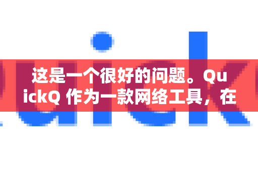 这是一个很好的问题。QuickQ 作为一款网络工具，在技术上可以实现跨境学习的需求，但具体效果和需要注意的事项，取决于您所说的跨境学习具体指什么